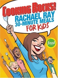 Cooking Rocks! Rachael Ray 30-Minute Meals for Kids Cooking Rocks! Rachael Ray 30-Minute Meals for Kids