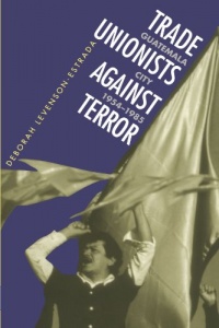 Trade Unionists Against Terror: Guatemala City, 1954-1985 Trade Unionists Against Terror: Guatemala City, 1954-1985