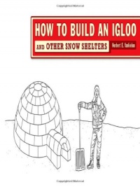 How to Build an Igloo: And Other Snow Shelters How to Build an Igloo: And Other Snow Shelters