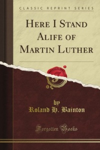 Here I Stand Alife of Martin Luther (Classic Reprint) Here I Stand Alife of Martin Luther (Classic Reprint)