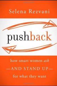 Pushback: How Smart Women Ask--and Stand Up--for What They Want Pushback: How Smart Women Ask--and Stand Up--for What They Want