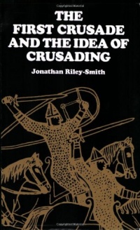 The First Crusade and the Idea of Crusading The First Crusade and the Idea of Crusading