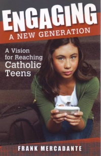 Engaging a New Generation: A Vision for Reaching Catholic Teens Engaging a New Generation: A Vision for Reaching Catholic Teens