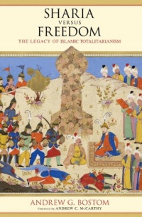 Sharia versus Freedom: The Legacy of Islamic Totalitarianism Sharia versus Freedom: The Legacy of Islamic Totalitarianism