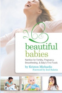 Beautiful Babies: Nutrition for Fertility, Pregnancy, Breast-feeding, and Baby's First Foods Beautiful Babies: Nutrition for Fertility, Pregnancy, Breast-feeding, and Baby's First Foods