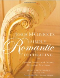 Jessica McClintock's Simply Romantic Decorating: Creating Elegance and Intimacy Throughout Your Home