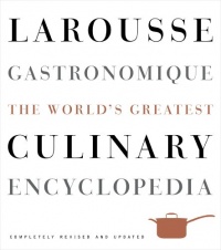 Larousse Gastronomique: The World's Greatest Culinary Encyclopedia, Completely Revised and Updated Larousse Gastronomique: The World's Greatest Culinary Encyclopedia, Completely Revised and Updated