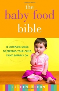 The Baby Food Bible: A Complete Guide to Feeding Your Child, from Infancy On The Baby Food Bible: A Complete Guide to Feeding Your Child, from Infancy On