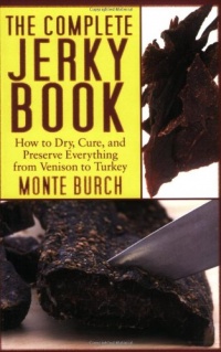 The Complete Jerky Book: How to Dry, Cure, and Preserve Everything from Venison to Turkey