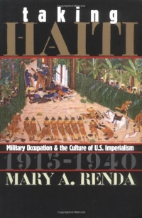 Taking Haiti: Military Occupation and the Culture of U.S. Imperialism, 1915-1940