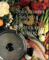 The Saladmaster Guide to Healthy and Nutritious Cooking: From the Kitchen of the Saladmaster