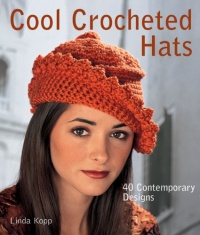 Cool Crocheted Hats: 40 Contemporary Designs Cool Crocheted Hats: 40 Contemporary Designs