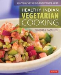 Healthy Indian Vegetarian Cooking: Easy Recipes for the Hurry Home Cook Healthy Indian Vegetarian Cooking: Easy Recipes for the Hurry Home Cook