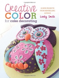 Creative Color for Cake Decorating: 20 New Projects from Bestselling Author Lindy Smith Creative Color for Cake Decorating: 20 New Projects from Bestselling Author Lindy Smith