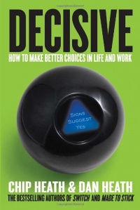 Decisive: How to Make Better Choices in Life and Work Decisive: How to Make Better Choices in Life and Work