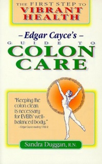 Edgar Cayce's Guide to Colon Care: The First Step to Vibrant Health