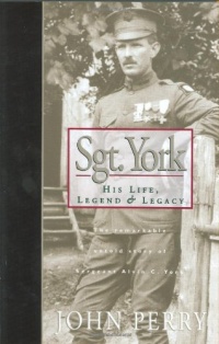 Sgt. York: His Life, Legend & Legacy: The Remarkable Untold Story of Sgt. Alvin C. York Sgt. York: His Life, Legend & Legacy: The Remarkable Untold Story of Sgt. Alvin C. York