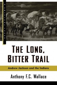 The Long, Bitter Trail: Andrew Jackson and the Indians (Critical Issue) The Long, Bitter Trail: Andrew Jackson and the Indians (Critical Issue)