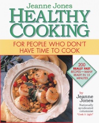 Jeanne Jones' Healthy Cooking: For People Who Don't Have Time To Cook Jeanne Jones' Healthy Cooking: For People Who Don't Have Time To Cook