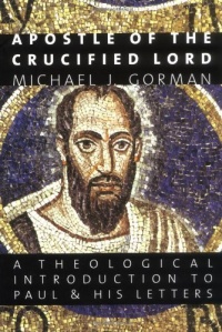 Apostle of the Crucified Lord: A Theological Introduction to Paul and His Letters Apostle of the Crucified Lord: A Theological Introduction to Paul and His Letters
