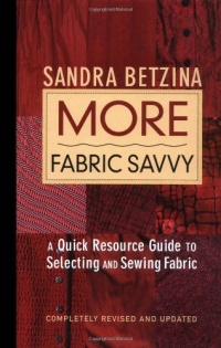 More Fabric Savvy: A Quick Resource Guide to Selecting and Sewing Fabric More Fabric Savvy: A Quick Resource Guide to Selecting and Sewing Fabric