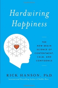 Hardwiring Happiness: The New Brain Science of Contentment, Calm, and Confidence Hardwiring Happiness: The New Brain Science of Contentment, Calm, and Confidence