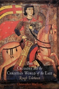 The Crusades and the Christian World of the East: Rough Tolerance (The Middle Ages Series)