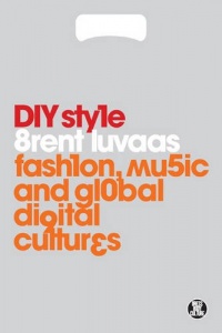 DIY Style: Fashion, Music and Global Digital Cultures (Dress, Body, Culture) DIY Style: Fashion, Music and Global Digital Cultures (Dress, Body, Culture)