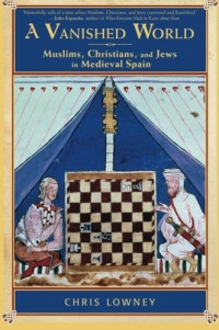 A Vanished World: Muslims, Christians, and Jews in Medieval Spain A Vanished World: Muslims, Christians, and Jews in Medieval Spain