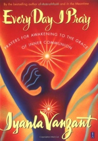 Every Day I Pray : Prayers for Awakening to the Grace of Inner Communion Every Day I Pray : Prayers for Awakening to the Grace of Inner Communion