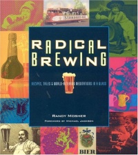 Radical Brewing: Recipes, Tales and World-Altering Meditations in a Glass Radical Brewing: Recipes, Tales and World-Altering Meditations in a Glass