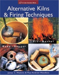 Alternative Kilns & Firing Techniques: Raku * Saggar * Pit * Barrel (A Lark Ceramics Book) Alternative Kilns & Firing Techniques: Raku * Saggar * Pit * Barrel (A Lark Ceramics Book)