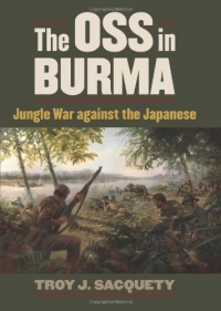 The OSS in Burma: Jungle War against the Japanese (Modern War Studies) The OSS in Burma: Jungle War against the Japanese (Modern War Studies)
