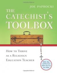 The Catechist's Toolbox: How to Thrive as a Religious Education Teacher The Catechist's Toolbox: How to Thrive as a Religious Education Teacher