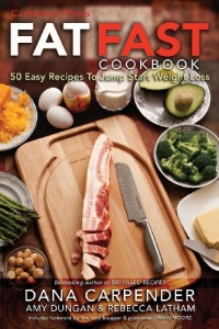 Fat Fast Cookbook: 50 Easy Recipes to Jump Start Your Low Carb Weight Loss