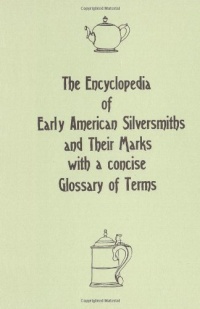 The Encyclopedia of Early American Silversmiths and Their Marks with a concise Glossary of Terms: Revised and Edited by Rita R. Benson The Encyclopedia of Early American Silversmiths and Their Marks with a concise Glossary of Terms: Revised and Edited by Rita R. Benson