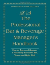 The Professional Bar & Beverage Manager's Handbook: How to Open and Operate a Financially Successful Bar, Tavern, and Nightclub With Companion CD-ROM