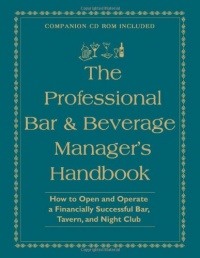 The Professional Bar & Beverage Manager's Handbook: How to Open and Operate a Financially Successful Bar, Tavern, and Nightclub With Companion CD-ROM