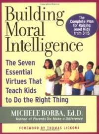 Building Moral Intelligence: The Seven Essential Virtues that Teach Kids to Do the Right Thing Building Moral Intelligence: The Seven Essential Virtues that Teach Kids to Do the Right Thing