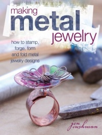 Making Metal Jewelry: How to stamp, forge, form and fold metal jewelry designs Making Metal Jewelry: How to stamp, forge, form and fold metal jewelry designs