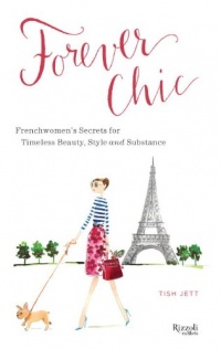 Forever Chic: Frenchwomen's Secrets for Timeless Beauty, Style, and Substance Forever Chic: Frenchwomen's Secrets for Timeless Beauty, Style, and Substance