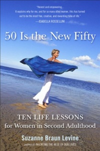 Fifty Is the New Fifty: Ten Life Lessons for Women in Second Adulthood Fifty Is the New Fifty: Ten Life Lessons for Women in Second Adulthood