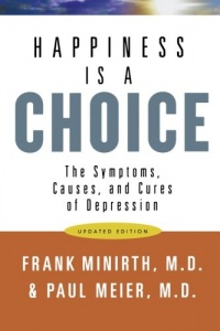 Happiness Is a Choice: The Symptoms, Causes, and Cures of Depression Happiness Is a Choice: The Symptoms, Causes, and Cures of Depression