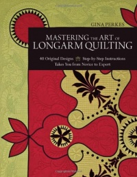Mastering the Art of Longarm Quilting: 40 Original Designs Step-by-Step Instructions Takes You from Novice to Expert Mastering the Art of Longarm Quilting: 40 Original Designs Step-by-Step Instructions Takes You from Novice to Expert
