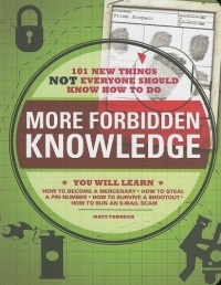 More Forbidden Knowledge: 101 New Things NOT Everyone Should Know How to Do More Forbidden Knowledge: 101 New Things NOT Everyone Should Know How to Do