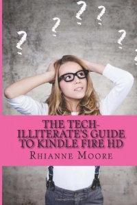 The Tech-Illiterate's Guide to Kindle Fire HD: The Essential Beginners Guide to Getting the Most Out of Your Kindle Fire HD and Kindle Fire HD 8.9