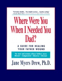 Where Were You When I Needed You, Dad?: A Guide for Healing Your Father Wound
