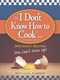 The I Don't Know How to Cook Book: 300 Great Recipes You Can't Mess Up! The I Don't Know How to Cook Book: 300 Great Recipes You Can't Mess Up!