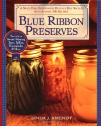 Blue Ribbon Preserves: Secrets to Award-Winning Jams, Jellies, Marmalades and More Blue Ribbon Preserves: Secrets to Award-Winning Jams, Jellies, Marmalades and More