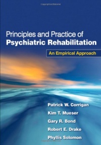 Principles and Practice of Psychiatric Rehabilitation: An Empirical Approach Principles and Practice of Psychiatric Rehabilitation: An Empirical Approach